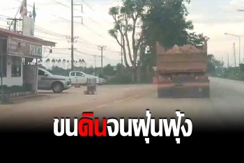 ร้องรถบรรทุกดิน ขนเกินอัตรา ฝุ่นฟุ้งกระจาย ทำชาวบ้าน-เด็กนักเรียนเดือดร้อนหนัก